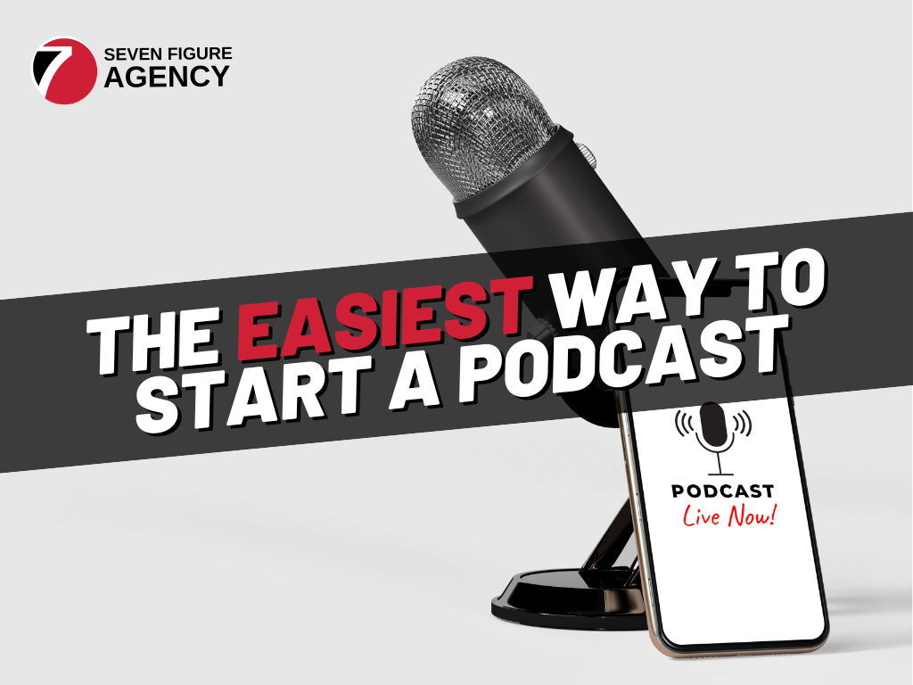 The Easiest Way To Start A Podcast - Seven Figure Agency