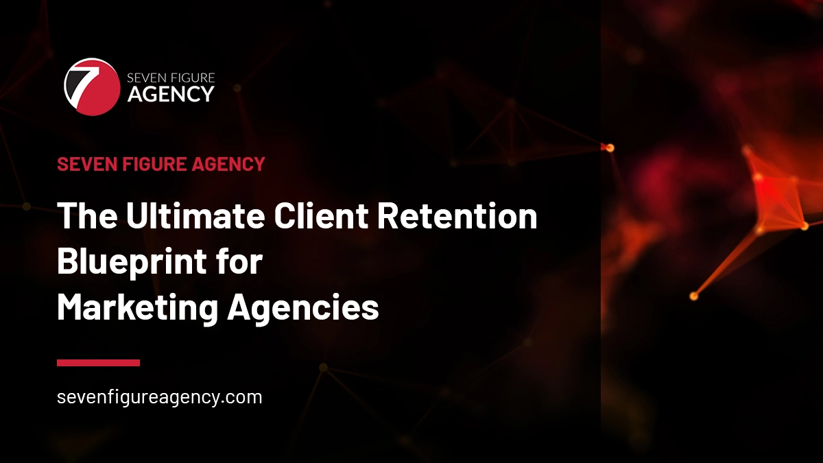 The Ultimate Client Retention Blueprint for Marketing Agencies