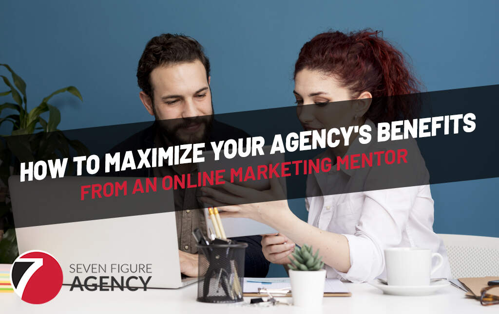 How To Maximize Your Agency’s Benefits From an Online Marketing Mentor