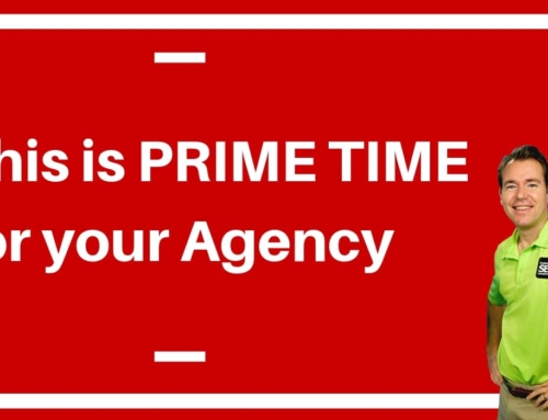 This is PRIME TIME for your Agency