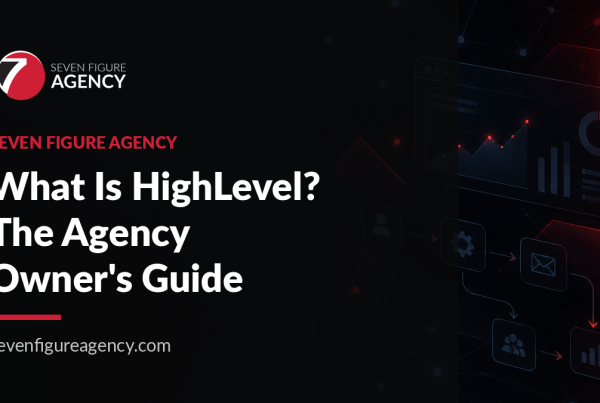 What Is HighLevel? The Agency Owner's Guide - Seven Figure Agency